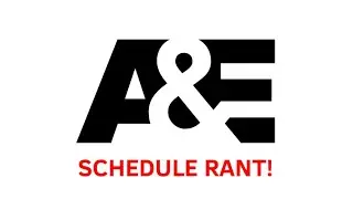 Schedule Rant #27: A&E
