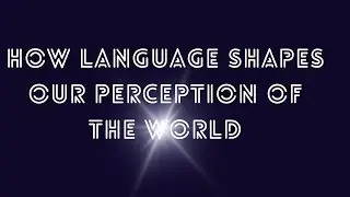 language learner How Language Shapes Our Perception of the World