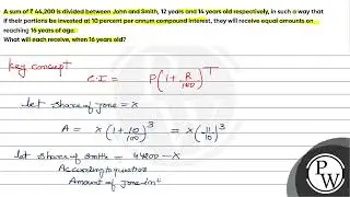 A sum of ₹ 44,200 is divided between John and Smith, 12 years and 14 years old respectively, in ...