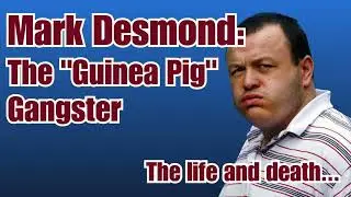 PODCAST: Mark Desmond The 'Guinea Pig' Gangster. The life and death.