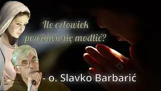 Ile człowiek powinien się modlić? - o. Slavko Barbarić z Medjugorie