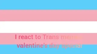 I react to Trans memes on r/traaaaaaannnnnnnnnns 2 valentine's day special 