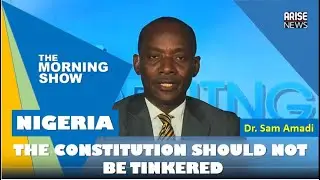 The constitution should not be tinkered with by every government - Dr Sam Amadi