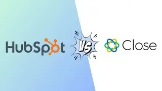 HubSpot vs Close CRM: Which is The Best One