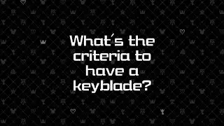 What's the criteria to have a keyblade?