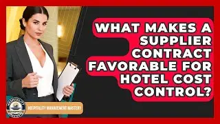 What Makes A Supplier Contract Favorable For Hotel Cost Control? - Hospitality Management Mastery