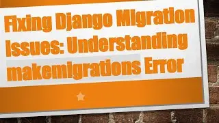 Fixing Django Migration Issues: Understanding makemigrations Error