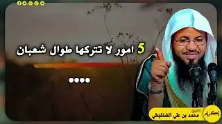 ستتمنى لو ان شهر شعبان يدوم طوال العام 5 اعمال لا تتركها طوال شهر شعبان   الشيخ محمد بن علي الشنقيطي