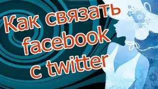 Facebook to Twitter - Как связать профили facebook to twitter?
