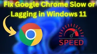 How To Fix Google Chrome Slow or Lagging in Windows 11