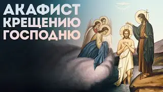 Акафист Крещению Господню (нараспев)