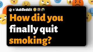 r/AskReddit | Как вам в итоге удалось бросить курить?