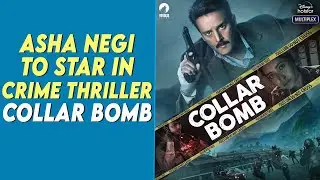 Asha Negi to star in crime thriller Collar Bomb