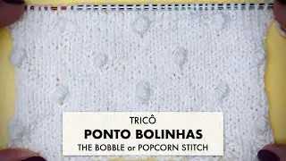 TRICÔ • Ponto Pipoca Bolinhas • No tricô plano e no tricô circular • BOBBLE or POPCORN STITCH