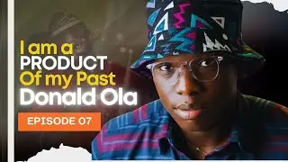 The Donald Ola: I Am A Product Of My Past | The Journey (Episode 07)