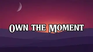 Own the Moment || Lyrics || MT