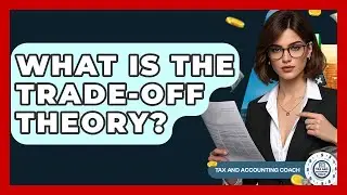 What Is The Trade-off Theory? - Tax and Accounting Coach