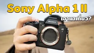 ความรู้สึกหลังใช้งาน Sony Alpha 1II เวิร์คไหม