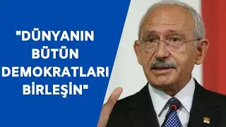 CHP Lideri Kemal Kılıçdaroğlu'ndan diktatörlere karşı birleşme çağrısı