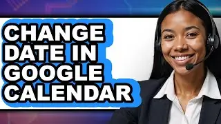 How to Change Date in Google Calendar - Full Guide