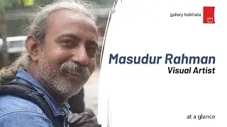 Masudur Rahman || Visual artist || at a glance || at Gallery The Illusions