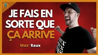 JE FAIS EN SORTE QUE ÇA ARRIVE - Max' RAUX - Vidéo MOTIVATION FR 2022