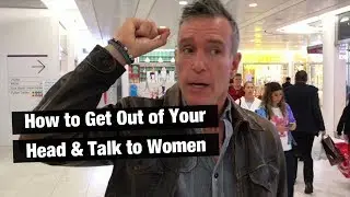 How to Approach Women: Get Out of Your Head & Just Do It