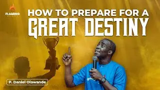 HOW TO PREPARE FOR A GREAT DESTINY | PDANIEL OLAWANDE