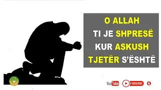 o Allah Ti je shpresë kur askush tjetër s’është