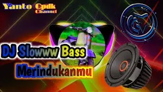 DJ merindukanmu terbaru slow Bass ||Yanto cpdk