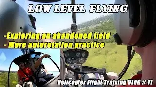 More Low Level Flying + Exploring an Abandoned Field and Practicing Autorotations | Helo VLOG #11