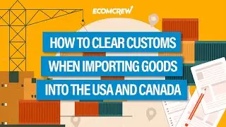 How to Clear Customs When Importing Goods into the USA and Canada