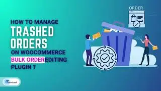How to manage trashed orders on Woocommerce bulk orders editing plugin?