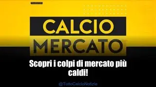 Calciomercato: colpi e trattative scottanti!