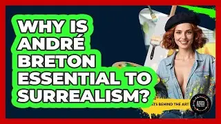 Why Is Andr&eacute; Breton Essential To Surrealism? - Artists Behind the Art