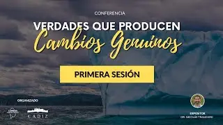 Conferencia: Verdades que producen cambios genuinos (Sesión 1)