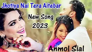 Jhotiya Nai Tera Aitebar || Anmol Sial | Panjabi song 2023 || New Saraiki Song 2023 video AD Studio