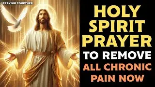 POWERFUL PRAYER TO THE HOLY SPIRIT TO REMOVE ALL CHRONIC PAIN | MIRACULOUS HEALING PRAYER