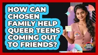 How Can Chosen Family Help Queer Teens Coming Out To Friends? - Queer Teens United