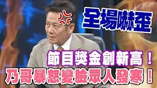 【精華版】節目獎金創新高！乃哥暴怒變臉眾人發寒！