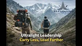 Ultralight Leadership: Carry Less, Lead Farther