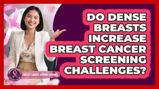 Do Dense Breasts Increase Breast Cancer Screening Challenges?