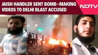 Red Fort Blast | Jaish Handler Shared Bomb-Making Videos With Delhi Blast Accused: Sources