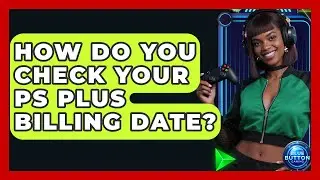 How Do You Check Your PS Plus Billing Date? - Blue Button Gaming