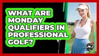 What Are Monday Qualifiers In Professional Golf?