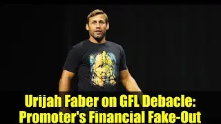 Urijah Faber on GFL Debacle: Promoter's Financial Fake-Out