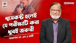 শ্বাসকষ্ট হলেই যে পরীক্ষাটি করা জরুরী / অধ্যাপক ডা. এম এ বাকী