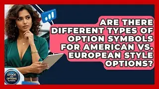 Are There Different Types Of Option Symbols For American Vs. European Style Options?