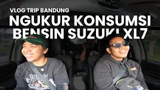 VISIT BANDUNG - NGUKUR KONSUMSI BENSIN SUZUKI XL 7