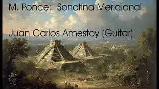 Sonatina Meridional, M. Ponce, - Juan Carlos Amestoy (Guitar)